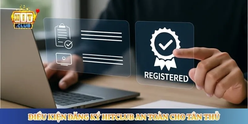 Điều kiện đăng ký Hitclub an toàn cho tân thủ