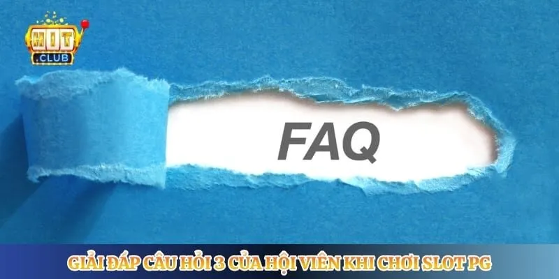 Giải đáp câu hỏi 3 của hội viên khi chơi slot PG