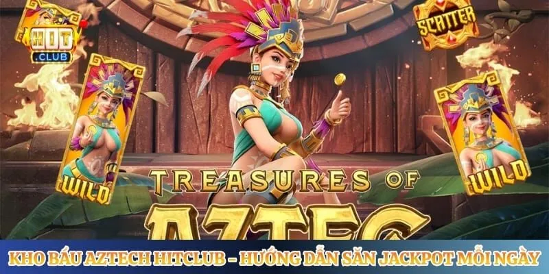 Kho Báu Aztech Hitclub - Hướng Dẫn Săn Jackpot Mỗi Ngày Kho Báu Aztech Hitclub - Hướng Dẫn Săn Jackpot Mỗi Ngày